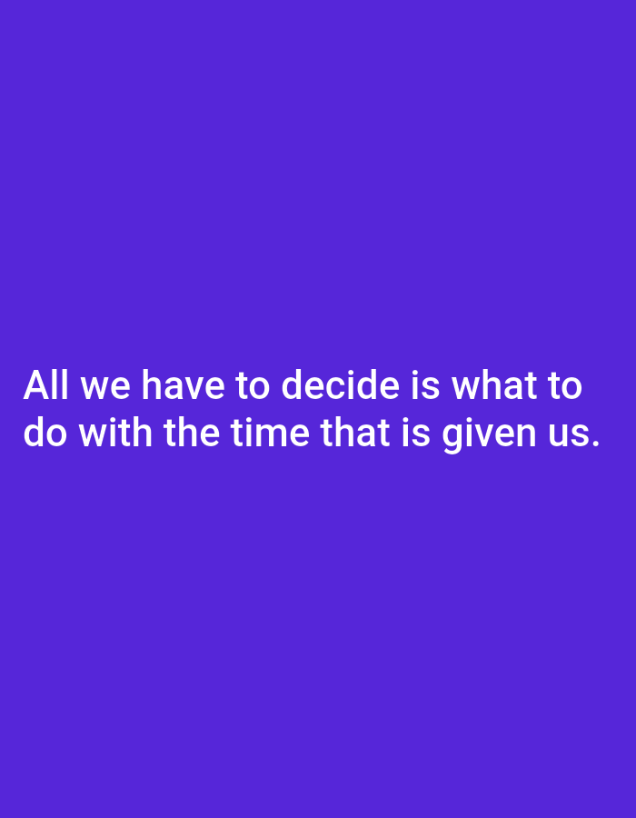The image displays a quote in white text against a solid purple background. The quote reads: "All we have to decide is what to do with the time that is given us." There are no people, objects, or environmental features visible in the image, other than the text and the background color. The location is unknown.