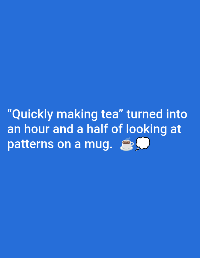 The image contains white text on a blue background. The text reads: "Quickly making tea" turned into an hour and a half of looking at patterns on a mug. ☕💭. There is no information about Pushkino, Russia in the image.