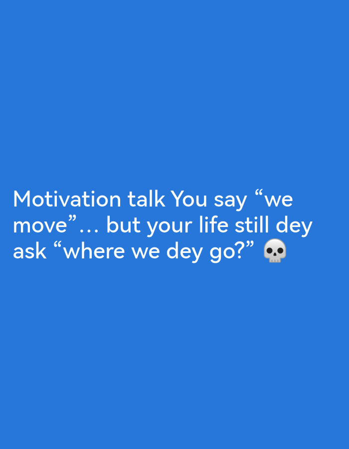 A bright blue background displays white text that reads: "Motivation talk You say "we move"... but your life still dey ask "where we dey go?"" A skull emoji is positioned at the end of the text. The image does not contain any specific geographic markers or elements that would allow for its location to be identified as Ikorodu, Nigeria.