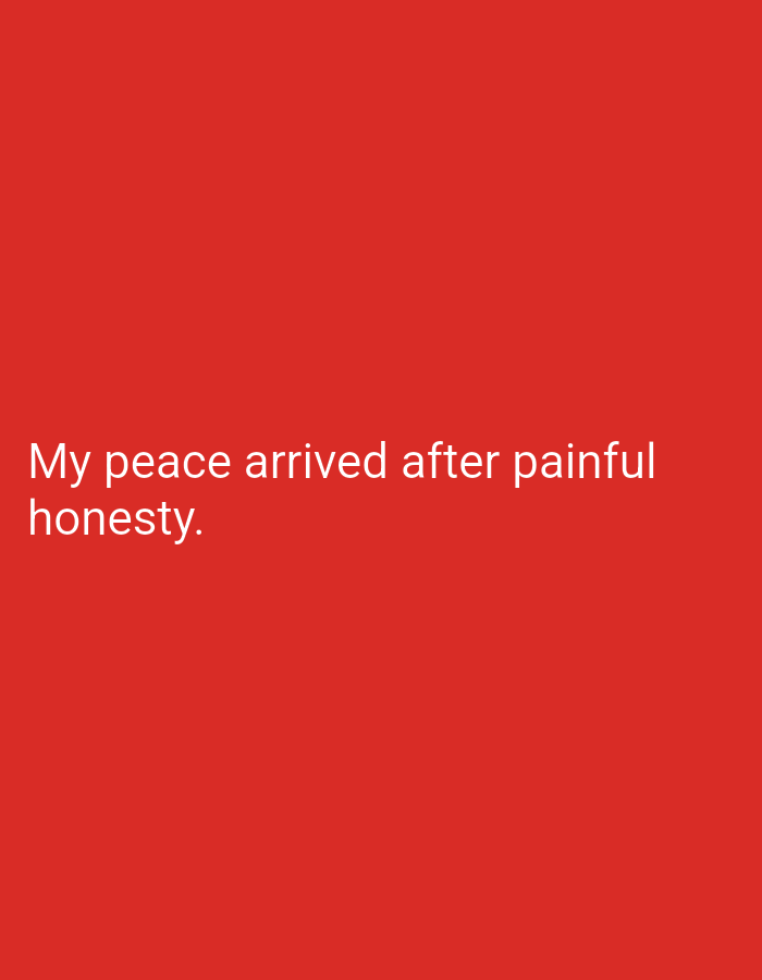 The image is a photograph of a red background with white text. The text reads "My peace arrived after painful honesty." The image does not contain any information related to the city of Mansehra, Pakistan, nor does it depict any people, subjects, objects, actions, interactions, or environmental details that could be used to identify a specific location.