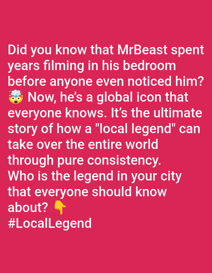 The image is a text-based post on a solid dark-pink background. The text discusses MrBeast's early career filming in his bedroom before achieving global fame, highlighting his consistency. It poses a question asking about a local legend in the viewer's city and includes the hashtag "#LocalLegend". A pointing-down emoji is placed above the hashtag.