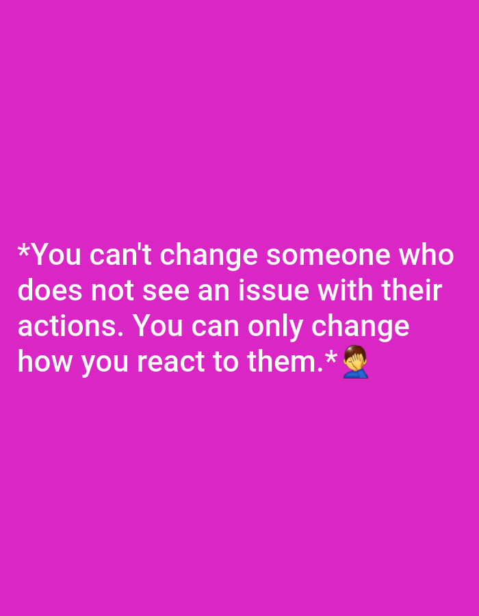 The image is a digital graphic with white text on a bright pink background. The text reads: "*You can't change someone who does not see an issue with their actions. You can only change how you react to them.*" There is also a small emoji of a person covering their face with their hand next to the last sentence. The image does not contain any information that would indicate its location in Jalingo, Nigeria, or any other specific geographical location.
