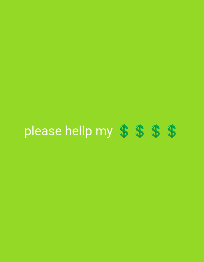 The image is a simple green background with the text "please hellp my $$$$". The dollar signs are stylized and green. There is no indication of the location being Bukit Ketok, Indonesia, or any other location, people, objects, or actions.