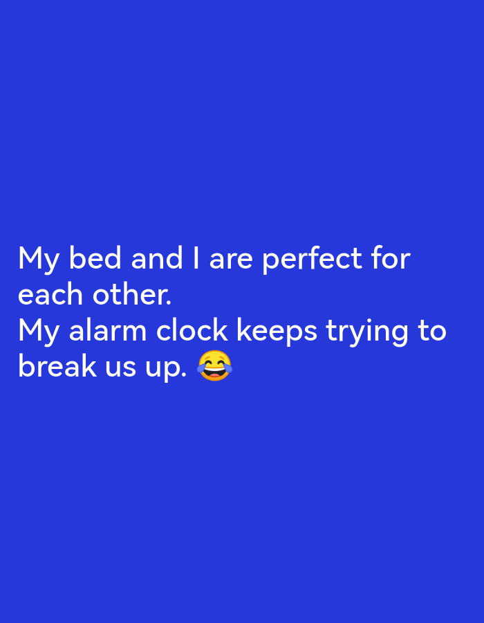 The image contains text on a solid blue background. The text reads "My bed and I are perfect for each other. My alarm clock keeps trying to break us up. 😂" There are no people, objects, or environmental details depicted in the image beyond the text and background. The image's location in Lagos, Nigeria, or any other city, cannot be determined.