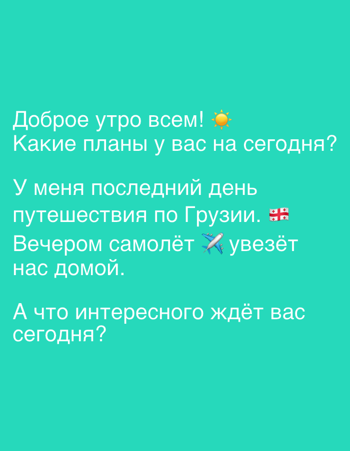 The image contains text in Russian against a teal background. The text reads: "Good morning everyone! What are your plans for today? It's my last day of travel in Georgia. In the evening, a plane will take us home. What interesting things await you today?" A sun emoji is present after the first sentence, and a Georgian flag emoji and an airplane emoji are present in the subsequent sentences. The text is white and appears to be a social media post or message. There are no specific visual elements indicating a location in the city of Tbilisi, Georgia.