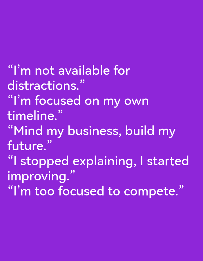 The image is a solid purple background with white text. The text displays a series of quotes. The quotes read: "I'm not available for distractions.", "I'm focused on my own timeline.", "Mind my business, build my future.", "I stopped explaining, I started improving.", and "I'm too focused to compete." There are no people, subjects, objects, actions, interactions, or environmental elements visible in the image, and its location in Ikorodu, Nigeria, is not discernible from the visual information provided.