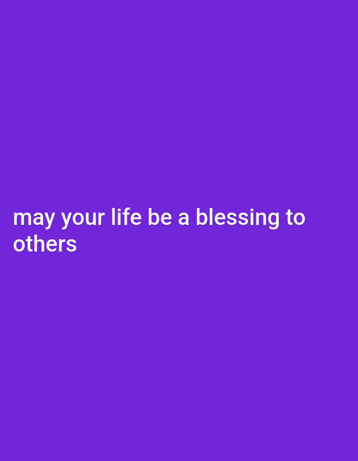 A dark purple background with white text reading "may your life be a blessing to others".