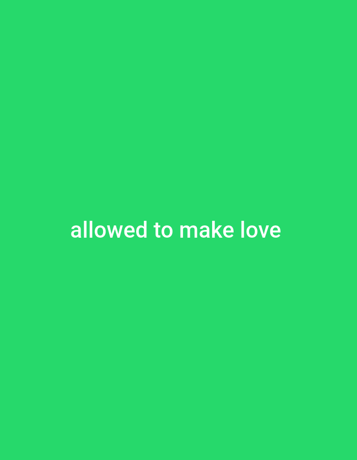 The image contains text on a green background. The text reads "allowed to make love". The image does not contain any information about Jalingo, Nigeria, people, subjects, objects, actions, or interactions.