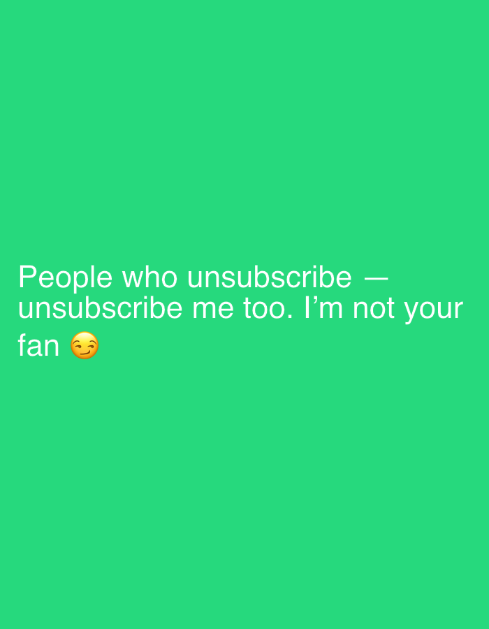 The image contains white text on a solid green background. The text reads "People who unsubscribe β unsubscribe me too. I'm not your fan π". The location of North Kuta, Indonesia is not depicted or suggested in this image.