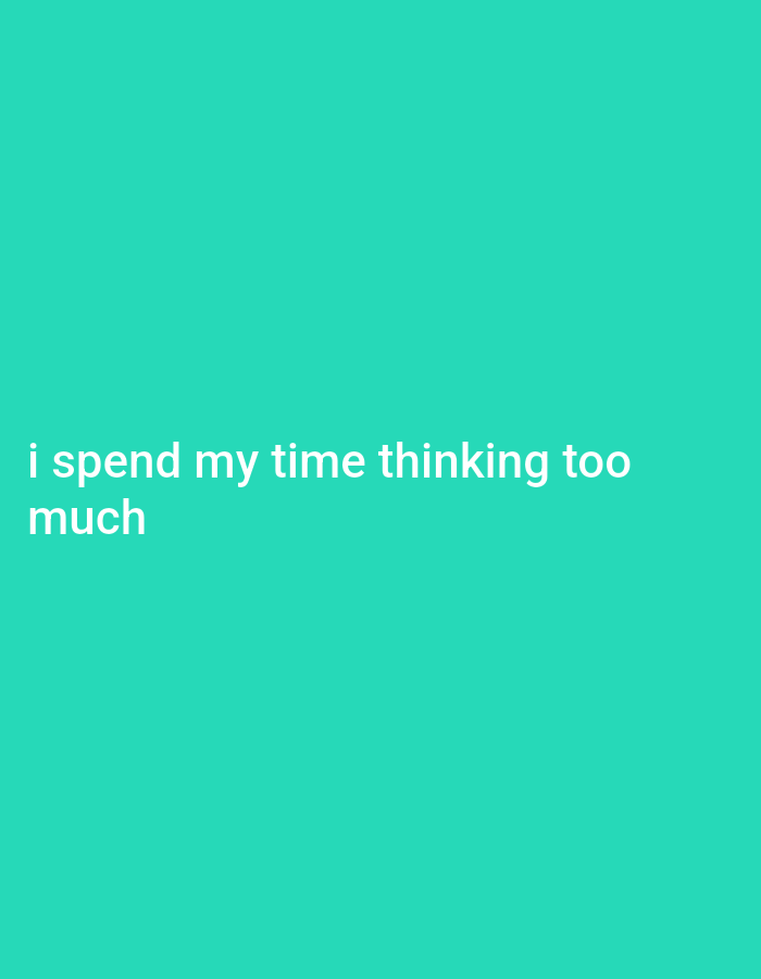 The image is a vertical, medium shot of a teal background with white text. The text reads "i spend my time thinking too much". There is no information about Gboko, Nigeria or any forensic details.