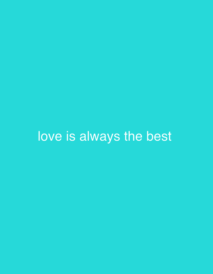 The image displays the text "love is always the best" in white font against a solid turquoise background. The text is centered horizontally and positioned in the lower portion of the image. There are no other subjects, objects, people, actions, or interactions visible in the image. The environment is a single, uniform color. The image does not depict any scene from Nusa Dua, Indonesia, or any other specific location.