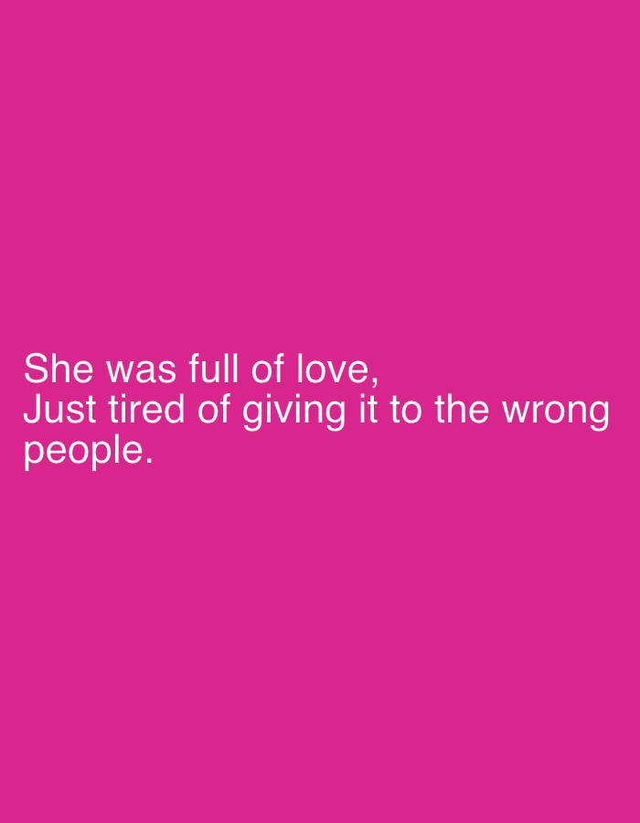 The image is a digital graphic with text displayed in white against a solid pink background. The text reads: "She was full of love, Just tired of giving it to the wrong people." There is no indication of any location in Pazardzhik, Bulgaria, nor any people, subjects, objects, or actions.