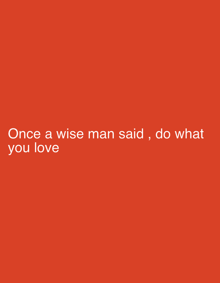 The image is a digital text message against a solid red background. The message, in white font, reads "Once a wise man said, do what you love." The image does not contain information about any city, people, objects, actions, or interactions.