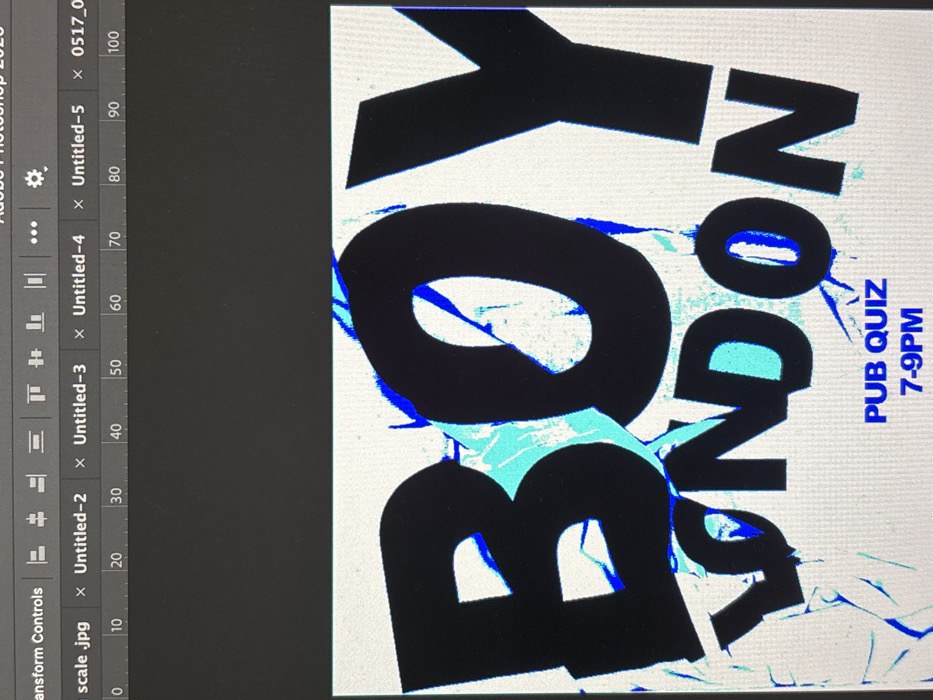 The image displays a close-up photograph of a computer screen showing the Adobe Photoshop 2020 interface. The upper portion of the screen reveals the Photoshop menu bar with "Transform Controls" and file tabs titled "scale.jpg," "Untitled-2," "Untitled-3," "Untitled-4," "Untitled-5," and "0517_0." A horizontal ruler is visible below the tabs, marked from 0 to 100.
The primary subject on the screen is a digital poster design. The background of the poster is white with irregular, distressed patterns in shades of cyan and blue. Large, bold, black sans-serif lettering dominates the design: "BOY" is positioned at the top, followed by "LONDON" beneath it. The internal spaces of the "O" characters in both "BOY" and "LONDON" are transparent, revealing the underlying blue and cyan patterns. Below this prominent text, in smaller blue sans-serif font, are the words "PUB QUIZ," with "7-9PM" directly underneath. The presence of "LONDON" within the poster design explicitly indicates the city of London, United Kingdom. No individuals or direct human actions are depicted.