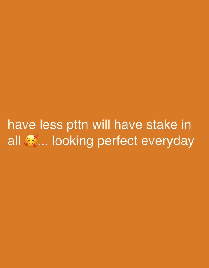 The image displays white text and an emoji centered on a plain, solid orange background. There are no discernible people, objects, or a specific scene or setting depicted beyond the colored background and text. The text reads: "have less pttn will have stake in all 🥰... looking perfect everyday". The word "pttn" appears to be an abbreviation or a typo, potentially for "patience," "attention," or "passion." An emoji of a smiling face with three red hearts is present, typically conveying feelings of love, affection, or happiness. The overall activity is the presentation of this textual message. No specific time of day, weather, or location cues are visible within the image content, other than the text itself. The provided location context of Tudun Wada, Nigeria, is external to the visual information presented.
