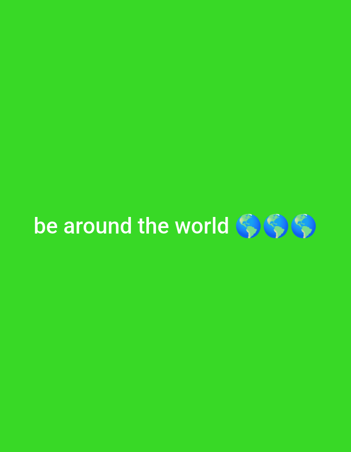 A bright green background features white text that reads "be around the world" followed by three globe emojis.