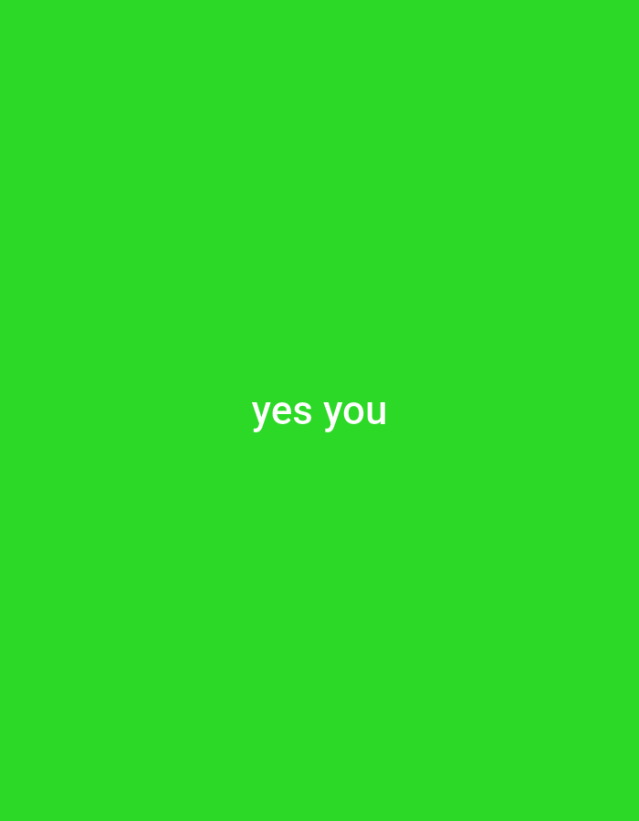 A vibrant green screen displays the text "yes you" in white, centered on the frame.