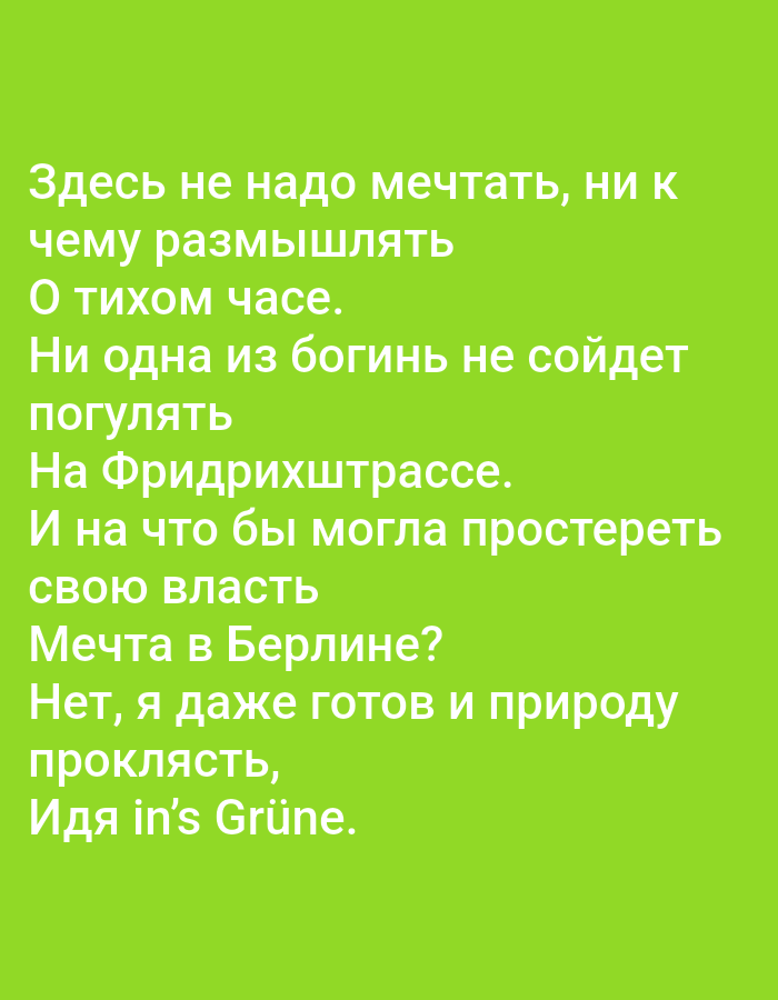 The image contains a bright green background with white text in Russian. The text appears to be a poem or quote. There are no people, subjects, objects, or actions depicted in the image. The text is centered on the screen. The content of the text translates to: "You don't need to dream here, nor to ponder / On a quiet hour. / Not a single goddess will come down / To stroll / On Friedrichstrasse. / And for what could she extend / her power / A dream in Berlin? / No, I am even ready to curse, / Go into the green." There is no information about the city of Tallinn, Estonia, or any specific location within it, within the image itself.