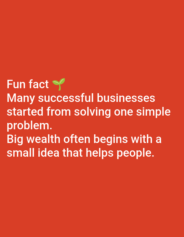 The image contains text on a plain orange background. The text reads: "Fun fact ๐ฑ Many successful businesses started from solving one simple problem. Big wealth often begins with a small idea that helps people." There is no discernible location in Lagos, Nigeria, or any people or interactions depicted in the image.