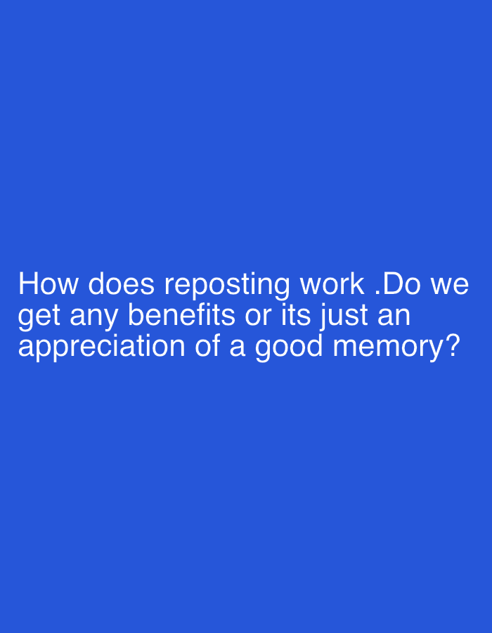 The image features a solid, dark blue background. White sans-serif text is centrally aligned and overlayed on this blue field, spanning three lines. The text reads: "How does reposting work .Do we get any benefits or its just an appreciation of a good memory?". There are no other discernible subjects, objects, or activities depicted in the image; it is purely a text-based query presented against a plain, untextured color background.
