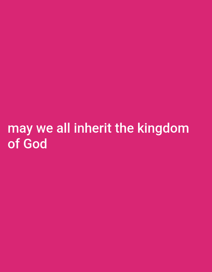 A quote overlaid on a vibrant pink background reads "may we all inherit the kingdom of God." The text is white and centered on the lower half of the image.
