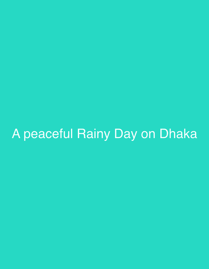 The image displays white text on a teal background. The text reads "A peaceful Rainy Day on Dhaka". There are no people, subjects, objects, actions, or interactions visible in the image. The environment is a flat, solid color.