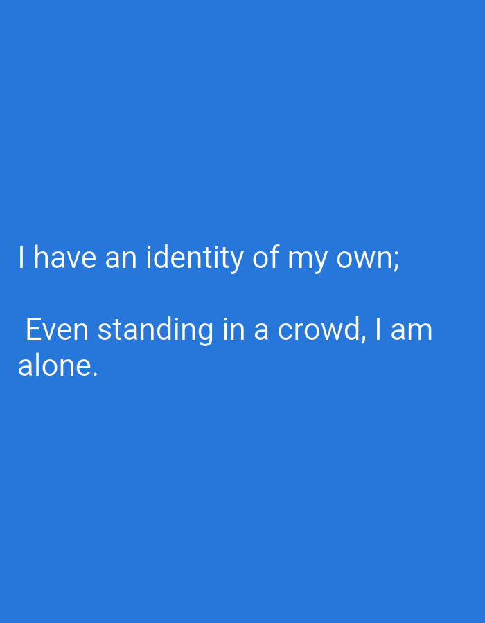 A blue background displays white text. The first line reads, "I have an identity of my own;". The second line reads, "Even standing in a crowd, I am". The third line reads, "alone.".