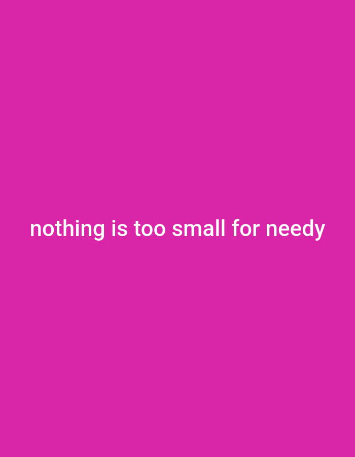A plain magenta background fills the entire frame. In the center of the frame, white text reads "nothing is too small for needy".