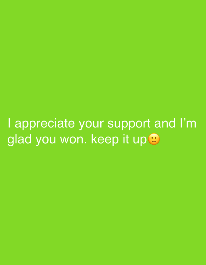 The image is a solid light green background with the text "I appreciate your support and I'm glad you won. keep it up 🙂" written in white. There are no details to suggest a location in Nkpor, Nigeria or any other specific place. There are no people, subjects, objects, actions, interactions, or environmental elements depicted other than the color and text.