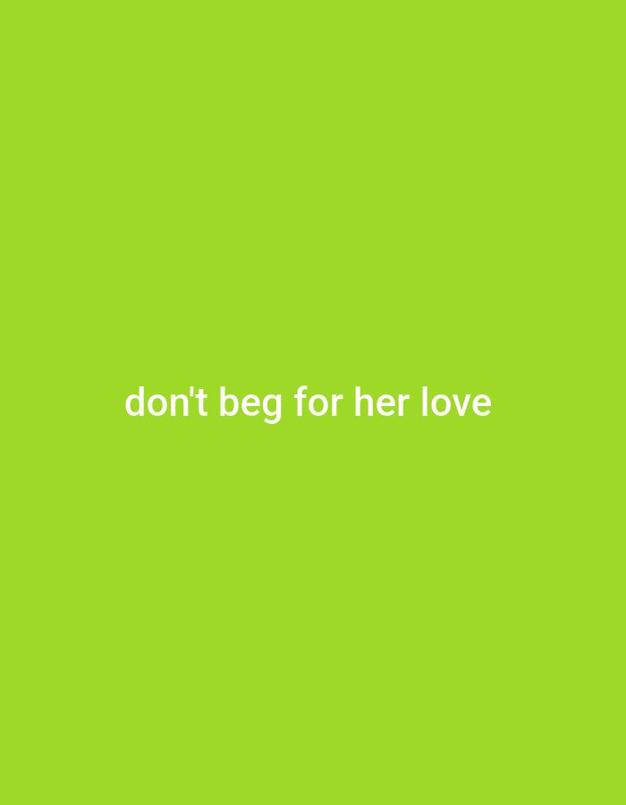 The image displays a plain, bright green background with white text centered on it. The text reads "don't beg for her love". There are no people, objects, or any other discernible elements in the image. The scene is entirely abstract and lacks any geographical context, including Gboko, Nigeria.