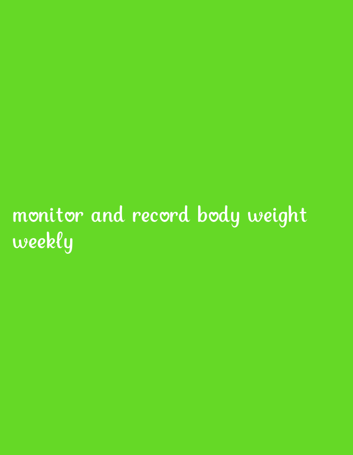 The image shows the text "monitor and record body weight weekly" written in white, cursive font on a bright green background. The words "monitor" and "record" each have a heart symbol replacing the letter "o". The text is located in the bottom left quadrant of the image.