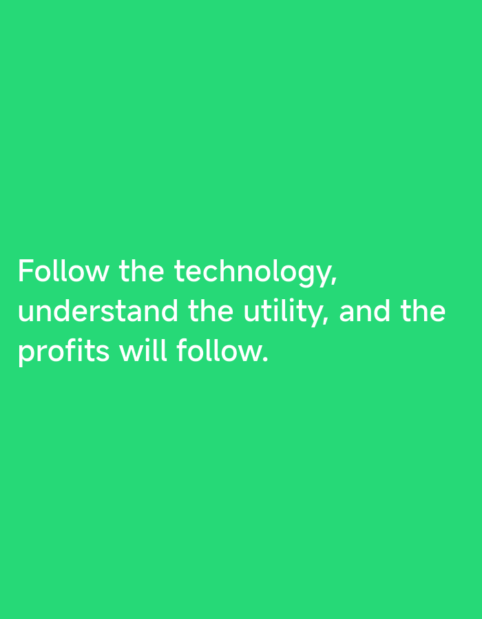 The image is a solid green background with the white text "Follow the technology, understand the utility, and the profits will follow." There are no people, objects, actions, interactions, or any environment elements present. The location is not specified in the image, and thus, cannot be confirmed as Lhokseumawe, Indonesia.