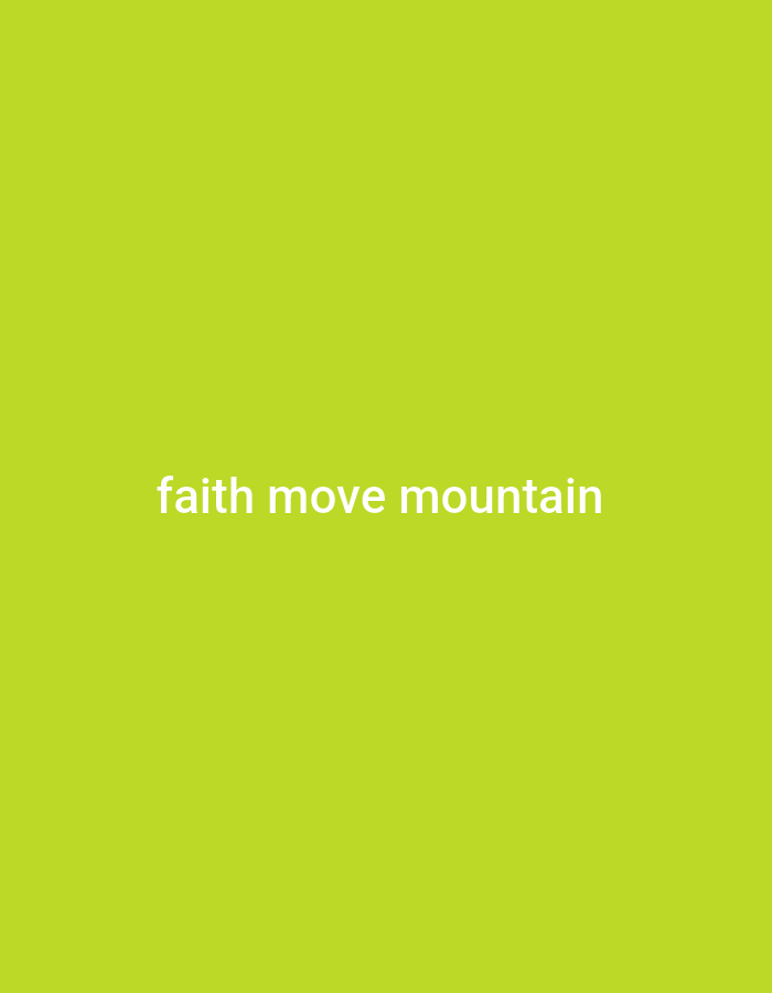 The media file is a plain green background with white text. The text reads "faith move mountain". The image is simple and lacks any complex subjects, objects, or scenes. No activity or event is depicted. There are no notable details regarding time of day, weather, or location cues. The emotions conveyed by the image are not discernible. The only discernible element is the text itself.