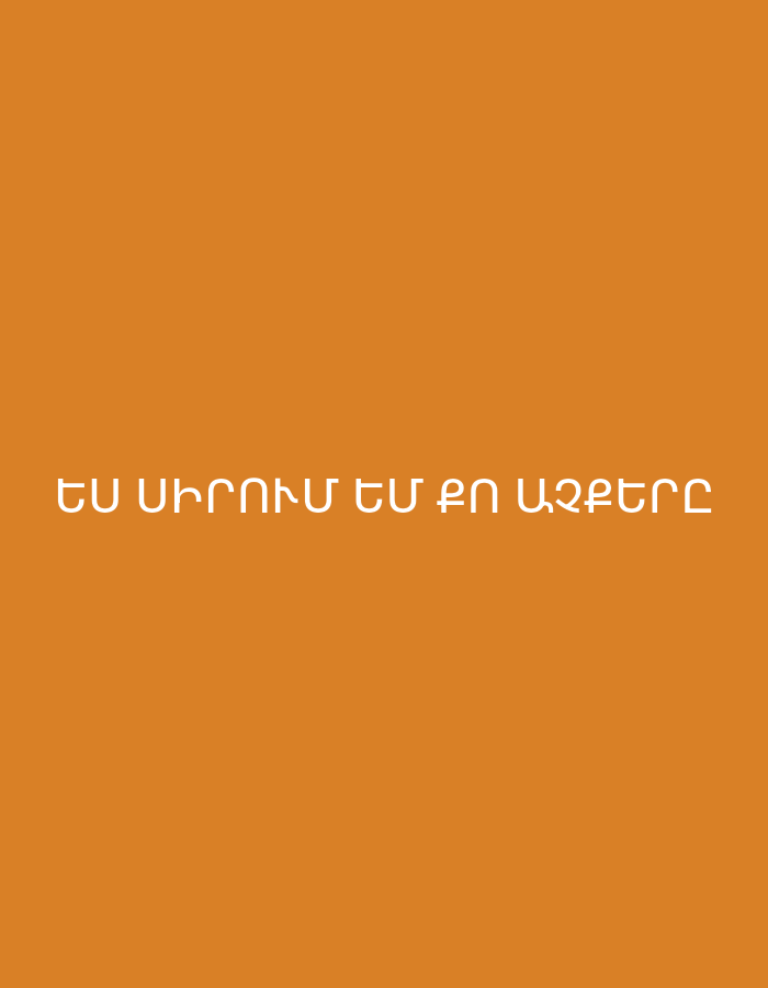 The image displays white Armenian text centered on a solid, plain orange background. The text reads: "ԵՍ ՍԻՐՈՒՄ ԵՄ ՔՈ ԱՉՔԵՐԸ". This phrase translates to "I LOVE YOUR EYES" in English. The font used for the text is a clean, sans-serif style. There are no other subjects, objects, or a discernable scene present in the image. It is a minimalist graphic design piece. No specific time of day, weather conditions, or geographical location cues are visible within the image itself, though the provided context indicates a potential connection to Yerevan, Armenia. The overall impression is one of a direct and heartfelt declaration of affection.