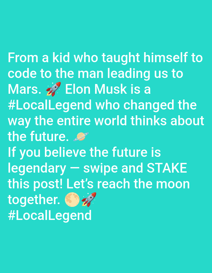The image features a teal background with white text that reads: "From a kid who taught himself to code to the man leading us to Mars. 🚀 Elon Musk is a #LocalLegend who changed the way the entire world thinks about the future. 🪐 If you believe the future is legendary - swipe and STAKE this post! Let's reach the moon together. 🌕 🚀 #LocalLegend". The image also includes emojis of a rocket ship, Saturn, and the Moon.