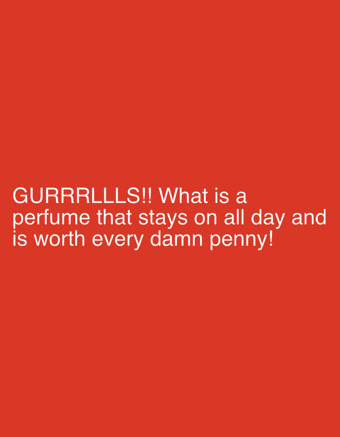 The image is a photograph of a red background with white text. The text reads: "GURRLLLS!! What is a perfume that stays on all day and is worth every damn penny!". There are no people, subjects, objects, actions, interactions, or environmental details in the image. It is not possible to determine the location in the city of Pazardzhik, Bulgaria from this image.