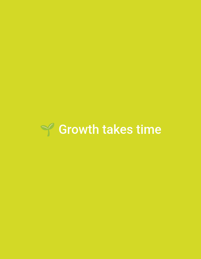 The image displays a flat, uniform, bright yellowish-green background. Centered horizontally and slightly above the vertical midpoint, white sans-serif text reads "Growth takes time." To the immediate left of the word "Growth," a small, stylized icon of a light green plant sprout is present, depicting two small leaves emerging from a central stem. The image contains only these graphic elements and does not depict any physical environment, specific city like Casablanca, Morocco, or any people, actions, or interactions.