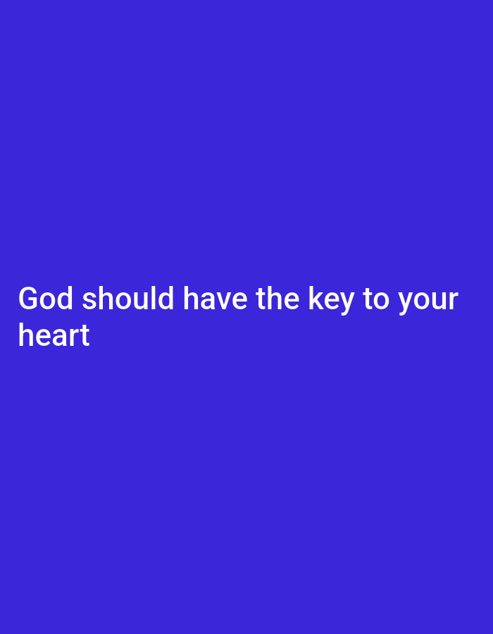 The image is a vertical, medium shot of a solid, deep royal blue background. White, sans-serif text is superimposed on the lower left quadrant of the background. The text reads: "God should have the key to your heart". The text is centered horizontally within its visible area and is presented in two lines. The top line reads "God should have the key to your" and the bottom line reads "heart". The image appears to be a digital graphic, possibly for social media or a presentation. No location in a city is discernible from the image.