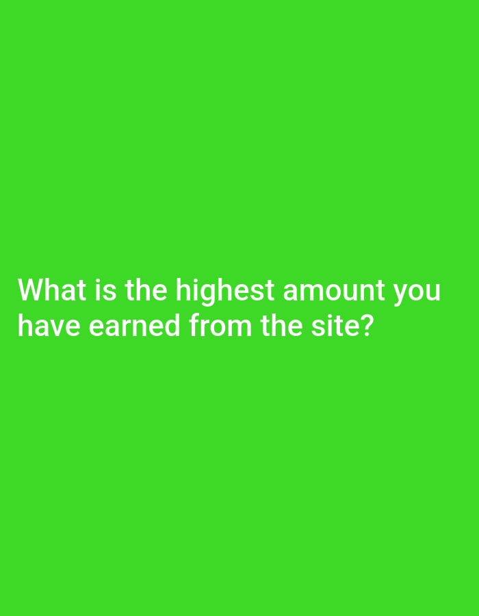 The image contains white text on a bright green background. The text reads "What is the highest amount you have earned from the site?". There is no information in the image that relates to Khan Yunis, Palestinian Territories, people, subjects, objects, actions, interactions, or the environment.