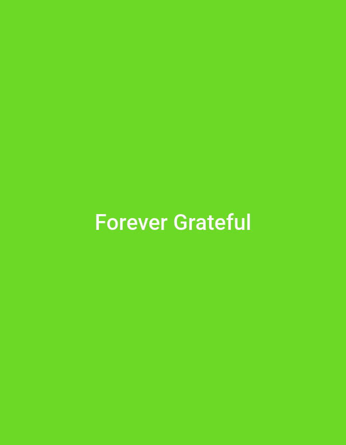 A vibrant green background dominates the image, providing a stark and solid canvas. Centered within this space, the words "Forever Grateful" appear in a clean, sans-serif typeface. The text is a bright white, creating a strong contrast against the green backdrop, ensuring the message is immediately visible and easily readable. The overall composition is simple and direct, emphasizing the sentiment expressed by the text.