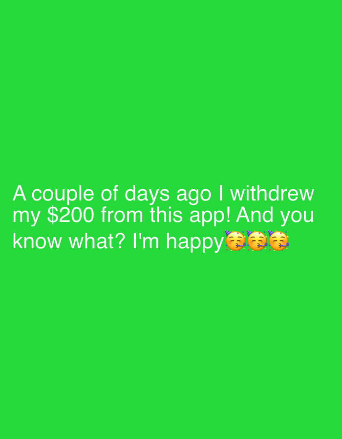 The image is a green background with white text at the bottom. The text reads, "A couple of days ago I withdrew my $200 from this app! And you know what? I'm happy" followed by three kissing face emojis with party hats.