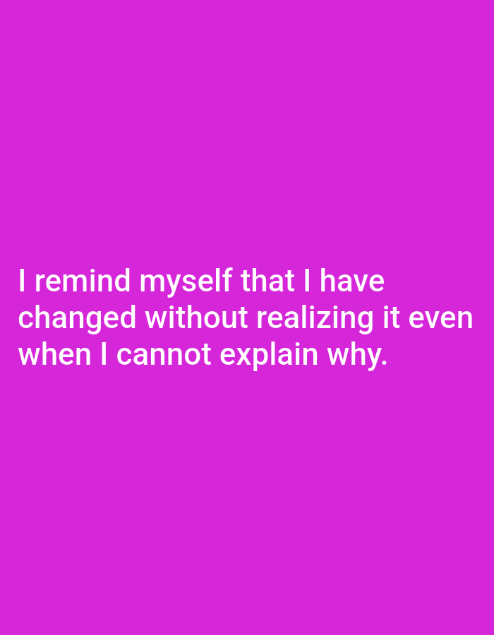 The image is a vertical, full-frame shot of a solid magenta background. White text is centered on the image, with three lines of text. The first line reads: "I remind myself that I have". The second line reads: "changed without realizing it even". The third line reads: "when I cannot explain why.". There are no people, objects, or discernible environmental features visible in the image. The image does not contain any information about the city of Genteng, Indonesia.