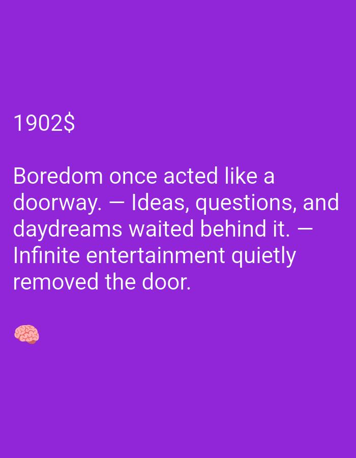 The image displays white text on a purple background. At the top left, the text reads "1902$". Below this, a quote is presented: "Boredom once acted like a doorway. — Ideas, questions, and daydreams waited behind it. — Infinite entertainment quietly removed the door." In the bottom left corner, there is a small, stylized illustration of a brain.