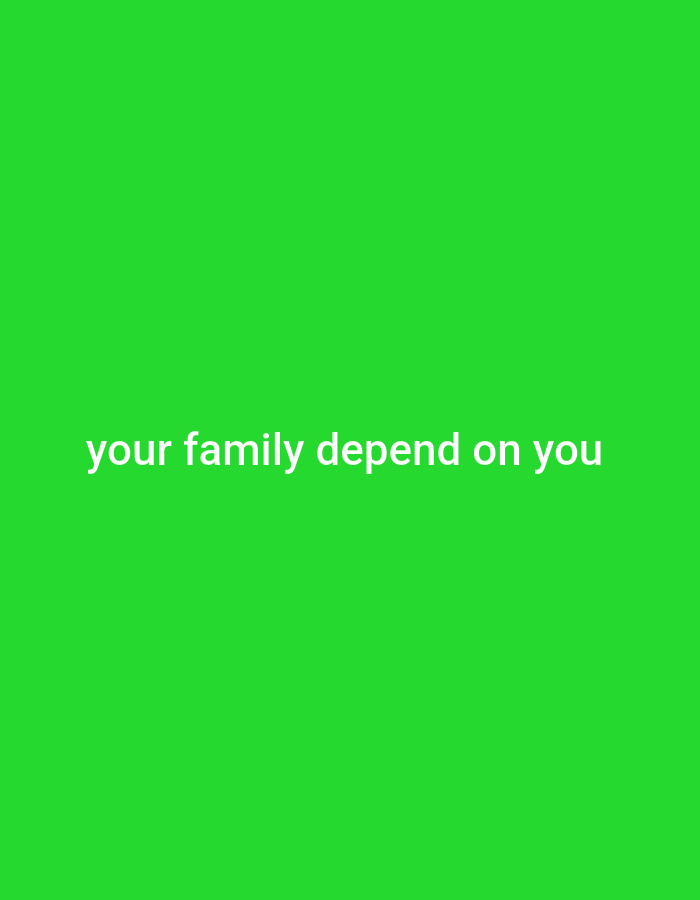 The image is a static, digitally created graphic with a solid bright green background. White text is centered horizontally and positioned towards the bottom of the frame, reading "your family depend on you". There is no identifiable location or discernible information that would associate this image with Gboko, Nigeria.