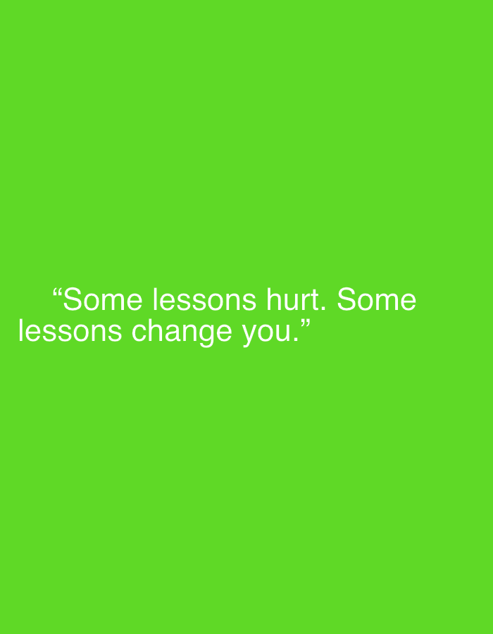 A minimalist image features white text set against a solid, vibrant lime green background. The background is untextured and uniform across the entire frame. The text, rendered in a clear, sans-serif font, reads: "Some lessons hurt. Some lessons change you." The quote is enclosed in double quotation marks and is positioned centrally on the screen, slightly below the vertical midpoint. The overall composition is simple and focuses entirely on the motivational or reflective message. There are no other objects, people, or discernible scenes. The image conveys a reflective mood through its text, with the bright green providing a visually striking contrast. This media file is associated with Sofiivska Borshchahivka, Ukraine.