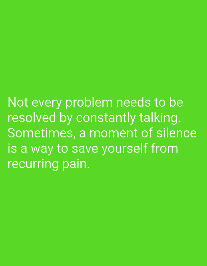 A green screen displays white text that reads: "Not every problem needs to be resolved by constantly talking. Sometimes, a moment of silence is a way to save yourself from recurring pain." There are no people, objects, or environmental elements present in the image. The location is not specified.