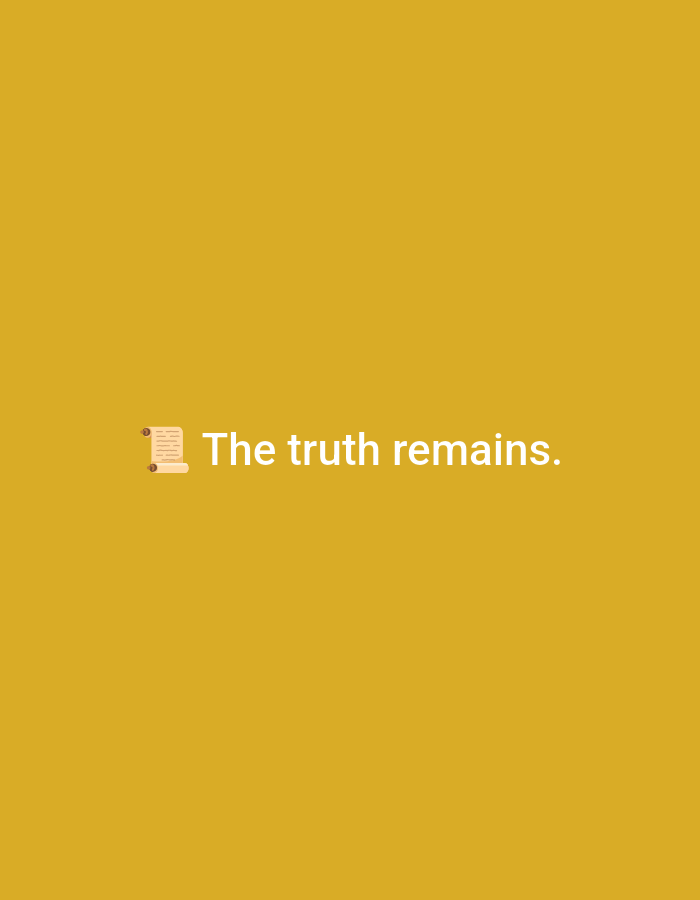 This image is a digital graphic and does not depict a physical scene or location. Therefore, it cannot be situated or described within the city of Casablanca, Morocco, or any other geographical location.
The image features a solid, uniform background in a shade of mustard yellow. Centered horizontally and positioned slightly below the vertical midline of the image, white text reads "The truth remains." To the immediate left of this text, a brown and cream-colored scroll emoji (๐) is displayed. The text is rendered in a clear, sans-serif font. No other subjects, objects, people, or environmental details are present.