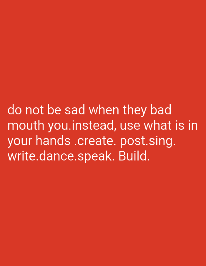 The image is a solid red background with white text at the bottom. The text reads: "do not be sad when they bad mouth you. instead, use what is in your hands .create. post.sing. write.dance.speak. Build." The image does not depict any location, people, or objects that would imply it is in Aviation Quarters, Nigeria, or any other specific place.