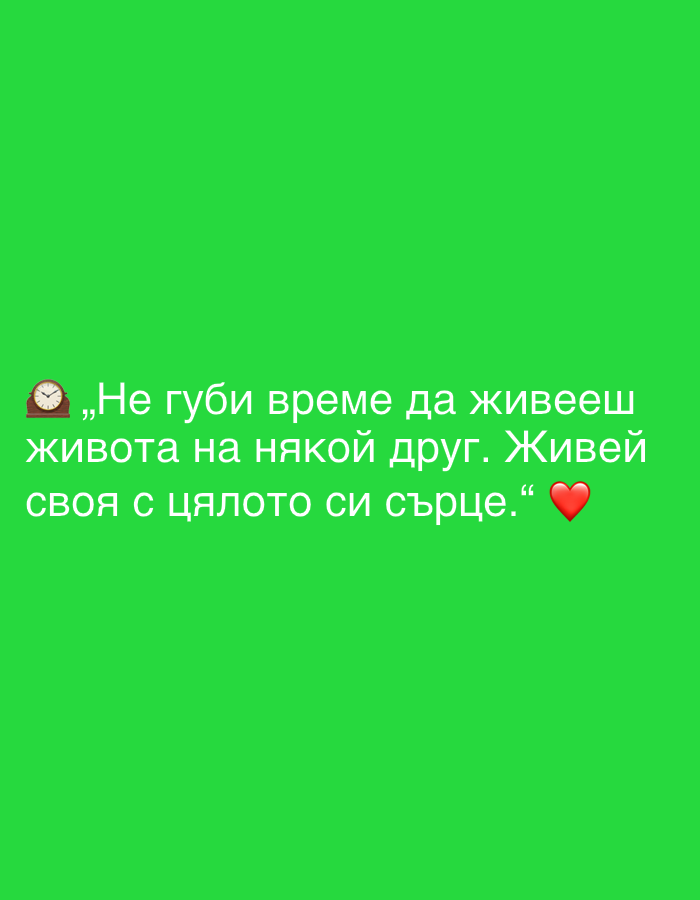 The image is a digital graphic with a bright green background. In the center of the image, there is white text in Bulgarian, accompanied by an icon of a clock and a red heart emoji.
The text reads: "„Не губи време да живееш живота на някой друг. Живей своя с цялото си сърце.“"
This translates to: "Don't waste time living someone else's life. Live yours with all your heart."
There are no discernible features of Perushtitsa, Bulgaria, in this image. The image is a standalone graphic.