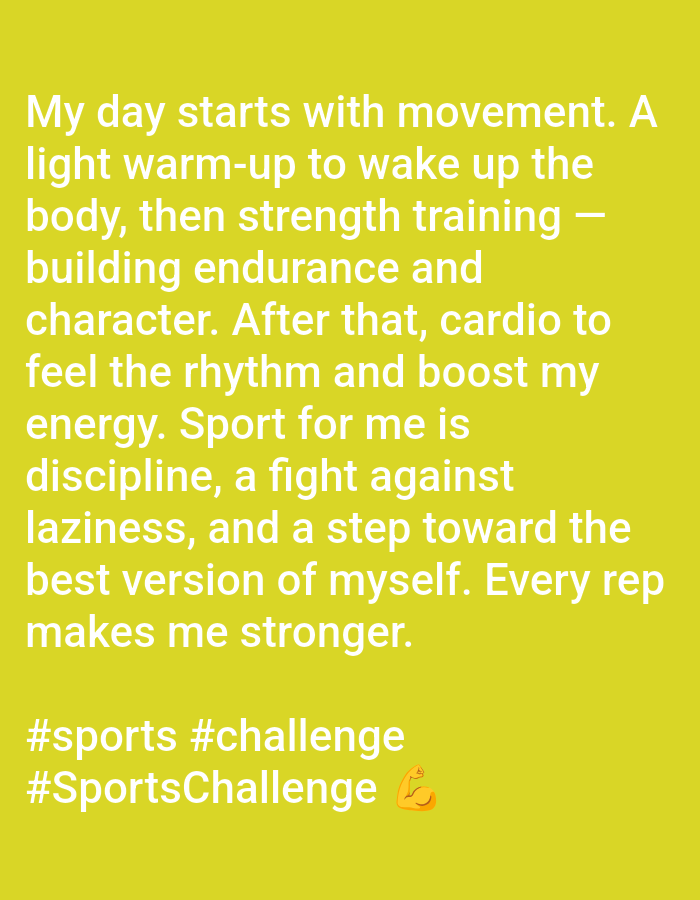This image is a digital graphic featuring white text and a single emoji on a solid yellow background. The text describes a personal fitness routine and philosophy, stating: "My day starts with movement. A light warm-up to wake up the body, then strength training – building endurance and character. After that, cardio to feel the rhythm and boost my energy. Sport for me is discipline, a fight against laziness, and a step toward the best version of myself. Every rep makes me stronger." Below the main text, three hashtags are present: "#sports #challenge #SportsChallenge". To the right of the hashtags, a yellowish-orange flexed bicep emoji is displayed. There are no people, physical objects, or actions depicted other than the text and emoji. The environment is entirely a digital background; no physical location, including the city of Yarun, Ukraine, is discernible from the image content.